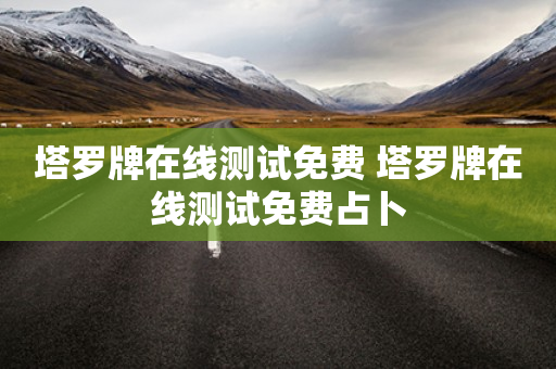 塔罗牌预言准不准_塔罗牌免费占卜预言_塔罗预言是什么