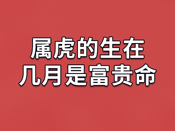 属虎五行属什么命 属虎的几月出生最好命